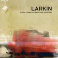 Larkin: Every Living Day Begs the Question - COMPACT DISCS