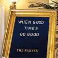 The Fauves: When Good Times Go Good - COMPACT DISCS
