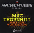 Mac Thornhill: Make Life Worth Living - COMPACT DISCS