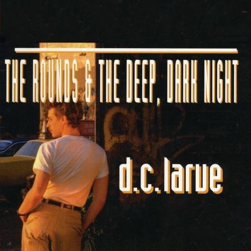 D.C. Larue: Rounds & Deep Dark Night - COMPACT DISCS