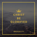 Bridgecity: Christ Be Glorified - COMPACT DISCS