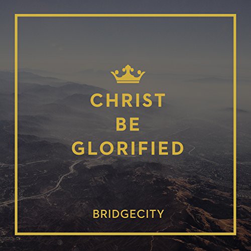 Bridgecity: Christ Be Glorified - COMPACT DISCS