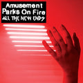 Amusement Parks on Fire: All The New Ends - 12-INCH SINGLE