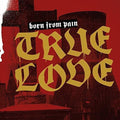 Born from Pain: True Love - {VINYL LP}