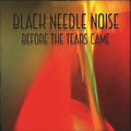 Black Needle Noise: Before The Tears Came - {VINYL LP}