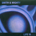 Smith & Mighty: Life Is... - COMPACT DISCS
