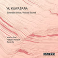 Yu Kuwabara: Sounded Voice, Voiced Sound - COMPACT DISCS