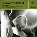 Swamp Children: So Hot + Singles - COMPACT DISCS