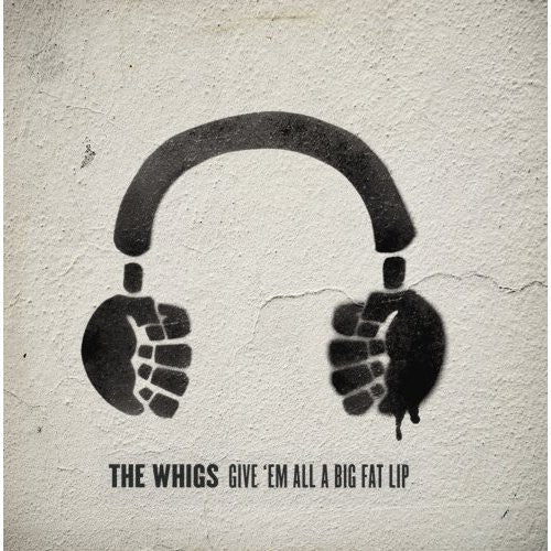 The Whigs: Give 'Em All A Big Fat Lip - COMPACT DISCS